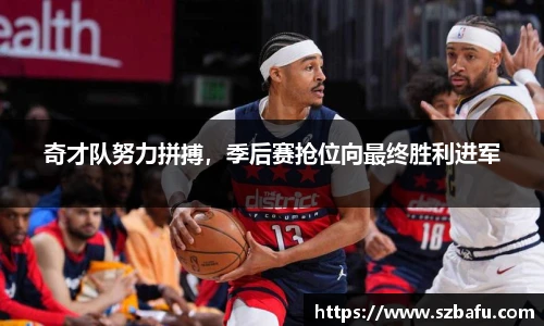 奇才队努力拼搏，季后赛抢位向最终胜利进军