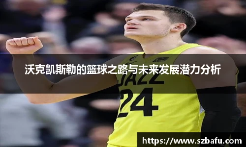 沃克凯斯勒的篮球之路与未来发展潜力分析
