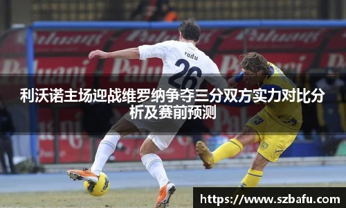利沃诺主场迎战维罗纳争夺三分双方实力对比分析及赛前预测